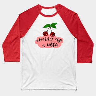 Cherry up a little! Baseball T-Shirt